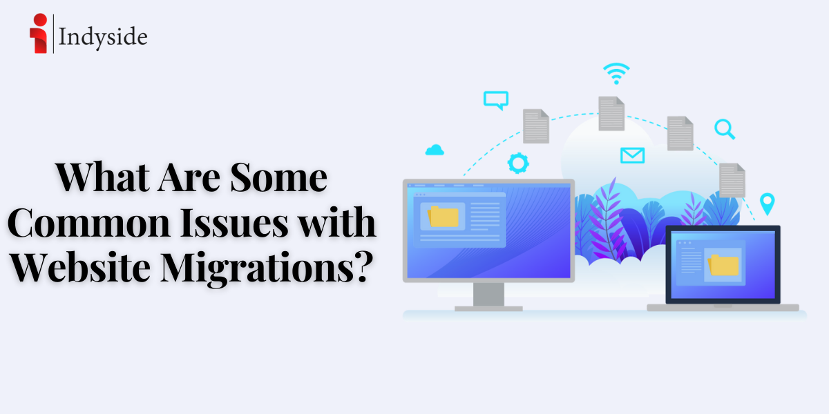 You are currently viewing What Are Some Common Issues with Website Migrations?